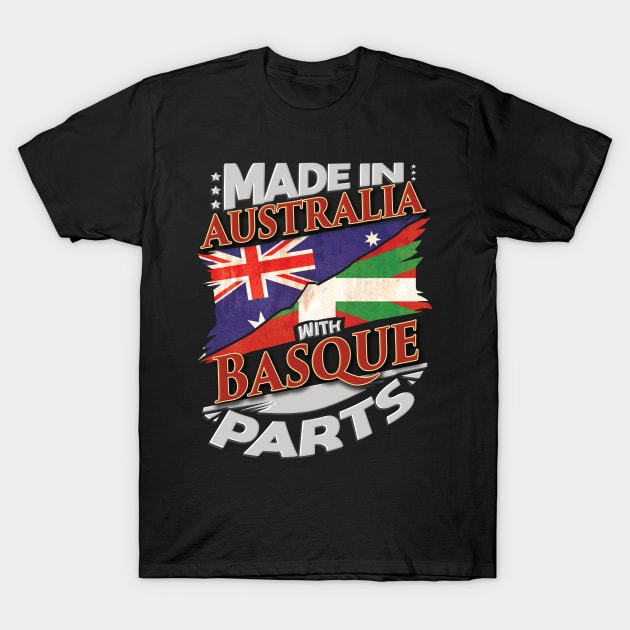 Made In Australia With Basque Parts - Gift for Basque From Bilbao T-Shirt by Country Flags